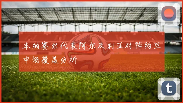 本纳赛尔代表阿尔及利亚对阵约旦中场覆盖分析