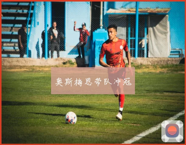 奥斯梅恩带队冲冠