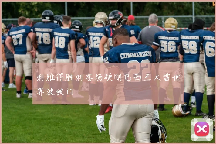 利雅得胜利客场硬刚巴西王大雷世界波破门